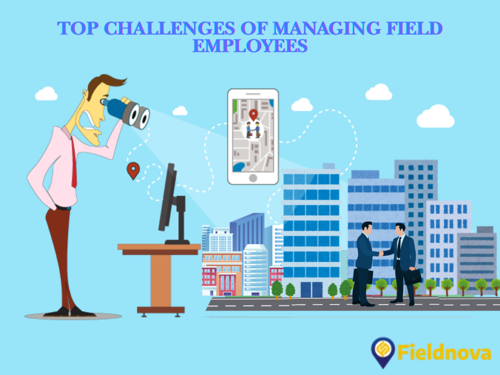 Top Challenges of Managing Field Employees and How Our App Solves Them